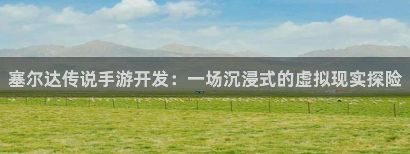 28大神预测网：塞尔达传说手游开发：一场沉浸式的虚拟现实探险