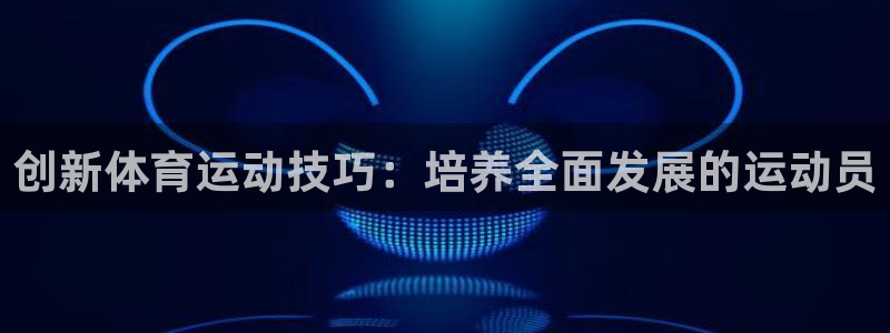xc体育：创新体育运动技巧：培养全面发展的运动员